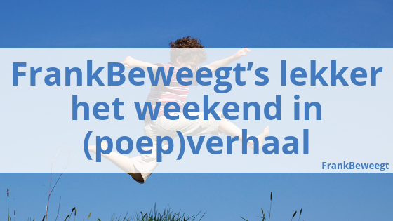 FrankBeweegt’s lekker het weekend in (poep)verhaal